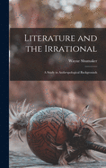 Literature and the Irrational: a Study in Anthropological Backgrounds