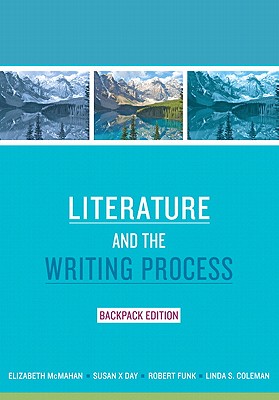 Literature and the Writing Process, Backpack Edition - McMahan, Elizabeth, and Day, Susan X, and Funk, Robert