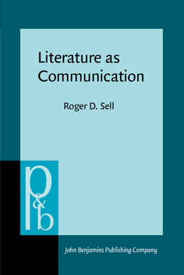 Literature as Communication: The Foundations of Mediating Criticism - Sell, Roger D