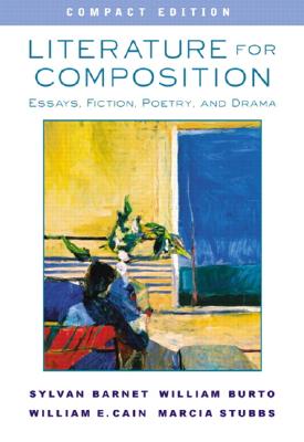 Literature for Composition: Essays, Fiction, Poetry, and Drama, Compact Edition - Burto, William, and Cain, William E (Editor), and Stubbs, Marcia (Editor)