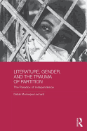 Literature, Gender, and the Trauma of Partition: The Paradox of Independence