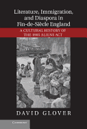 Literature, Immigration, and Diaspora in Fin-de-Sicle England: A Cultural History of the 1905 Aliens Act