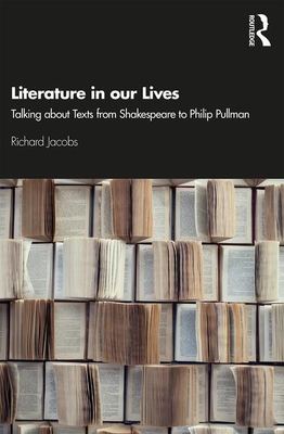 Literature in our Lives: Talking About Texts from Shakespeare to Philip Pullman - Jacobs, Richard