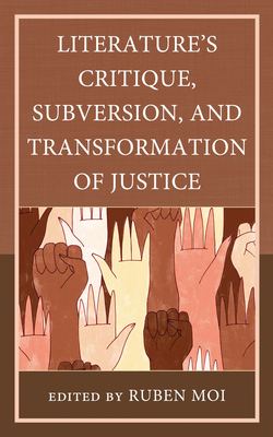 Literature's Critique, Subversion, and Transformation of Justice - Moi, Ruben (Editor), and Armstrong, Charles I (Contributions by), and Dwyer, William, III (Contributions by)