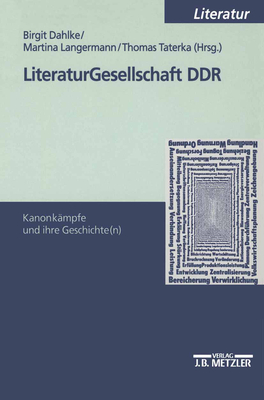 Literaturgesellschaft Ddr: Kanonkampfe Und Ihre Geschichte(n) - Dahlke, Birgit (Editor), and Langermann, Martina (Editor), and Taterka, Thomas (Editor)