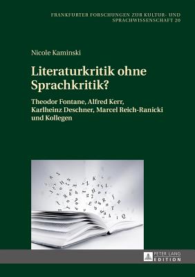 Literaturkritik ohne Sprachkritik?: Theodor Fontane, Alfred Kerr, Karlheinz Deschner, Marcel Reich-Ranicki und Kollegen - Schlosser, Horst Dieter, and Kaminski, Nicole