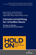 Literaturvermittlung im virtuellen Raum: Beitraege zur digitalen germanistischen Hochschullehre