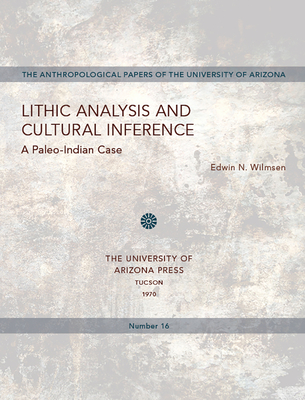 Lithic Analysis and Cultural Inference: A Paleo-Indian Case Volume 16 - Wilmsen, Edwin N