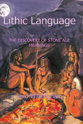 Lithic Language: The Discovery of Stone Age Meanings - Walsingham, Lord