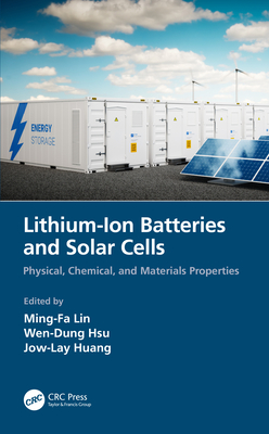 Lithium-Ion Batteries and Solar Cells: Physical, Chemical, and Materials Properties - Lin, Ming-Fa, and Hsu, Wen-Dung, and Huang, Jow-Lay