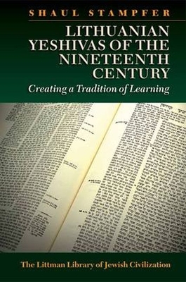 Lithuanian Yeshivas of the Nineteenth Century: Creating a Tradition of Learning - Stampfer, Shaul