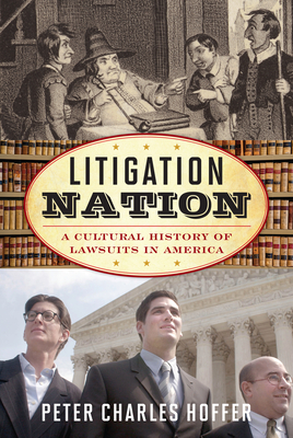 Litigation Nation: A Cultural History of Lawsuits in America - Hoffer, Peter Charles, and Smith, John David, Professor (Editor)