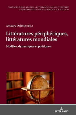 Littratures priphriques, littratures mondiales: Modles, dynamiques et potiques - Maeder, Costantino, and Dehoux, Amaury (Editor)