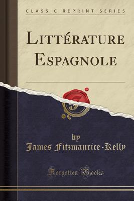 Litt?rature Espagnole (Classic Reprint) - Fitzmaurice-Kelly, James