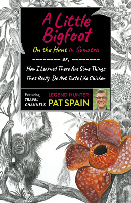 Little Bigfoot, A: On the Hunt in Sumatra: or, How I Learned There Are Some Things That Really Do Not Taste Like Chicken - Spain, Pat