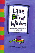 Little Bits of Wisdom: A Collection of Tips and Advice for Real Parents