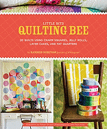 Little Bits Quilting Bee: 20 Quilts Using Charm Packs, Jelly Rolls, Layer Cakes, and Fat Quarters