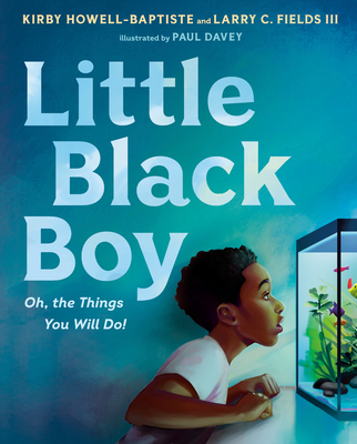 Little Black Boy: Oh, the Things You Will Do! - Howell-Baptiste, Kirby, and Fields, Larry C