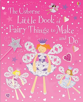 Little Book of Fairy Things to Make and Do - Watt, Fiona