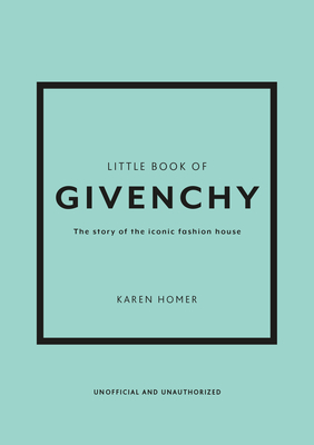 Little Book of Givenchy: The story of the iconic fashion house - Homer, Karen