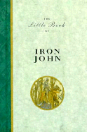 Little Book of Iron John - Grimm, Jacob Ludwig Carl, and Grimm, Jacob W, and Grimm, Wilhelm