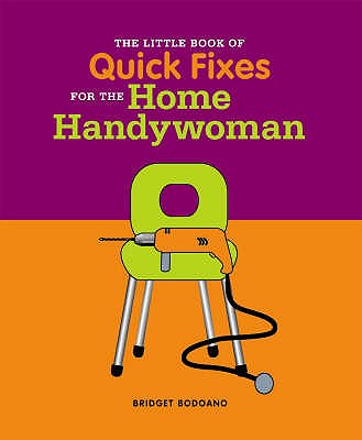 Little Book of Tips and Quick Fixes for the Home Handywoman - Bodoano, Bridget