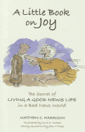 Little Book on Joy: The Secret of Living a Good News Life in a Bad News World