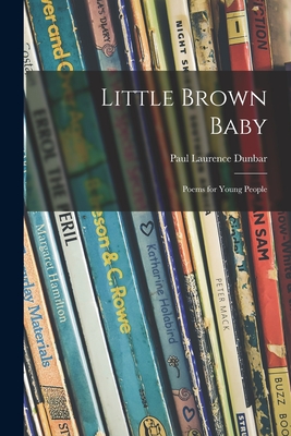 Little Brown Baby: Poems for Young People - Dunbar, Paul Laurence 1872-1906