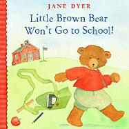 Little Brown Bear Won't Go to School! - Dyer, Jane