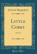 Little Corky: A Novel (Classic Reprint)