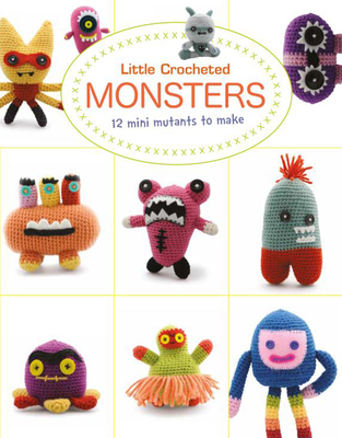 Little Crochet Monsters: 12 Mini Mutants to Make - Bui, Lan-Anh, and Wan, Josephine