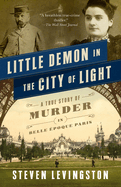 Little Demon in the City of Light: A True Story of Murder in Belle poque Paris