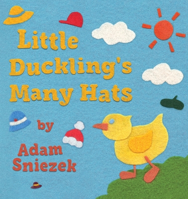 Little Duckling's Many Hats - Sniezek, Adam