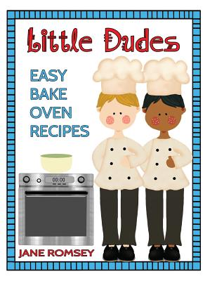 Little Dudes Easy Bake Oven Recipes: 64 Easy Bake Oven Recipes for Boys - Romsey, Jane