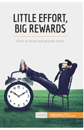 Little Effort, Big Rewards: How to work less and do more