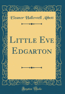 Little Eve Edgarton (Classic Reprint)