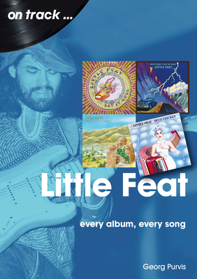 Little Feat On Track: Every Album, Every Song - Purvis, Georg