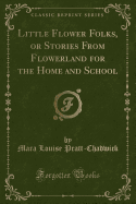 Little Flower Folks, or Stories from Flowerland for the Home and School (Classic Reprint)