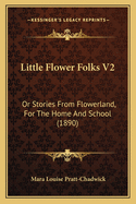 Little Flower Folks V2: Or Stories From Flowerland, For The Home And School (1890)