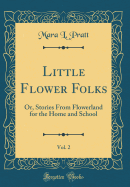 Little Flower Folks, Vol. 2: Or, Stories from Flowerland for the Home and School (Classic Reprint)