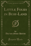 Little Folks in Busy-Land (Classic Reprint)