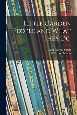 Little Garden People and What They Do - Sharp, Ann Pearsall, and Bryson, Marion Ill (Creator)