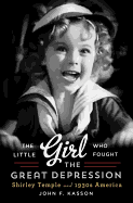 Little Girl Who Fought the Great Depression: Shirley Temple and 1930s America