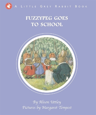 Little Grey Rabbit: Fuzzypeg Goes to School - and the Trustees of the Estate of the Late Margaret Mary, The Alison Uttley Literary Property Trust