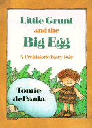 Little Grunt and the Big Egg: A Prehistoric Fairytale - dePaola, Tomie