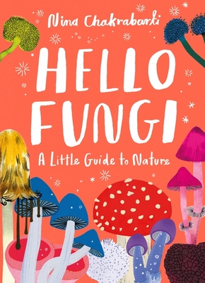 Little Guides to Nature: Hello Fungi - Chakrabarti, Nina