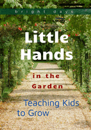 Little Hands in the Garden: Teaching Kids to Grow