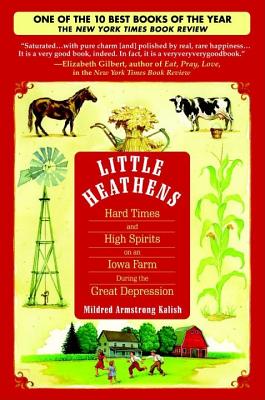 Little Heathens: Hard Times and High Spirits on an Iowa Farm During the Great Depression - Kalish, Mildred Armstrong