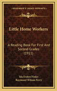 Little Home Workers: A Reading Book for First and Second Grades (1911)