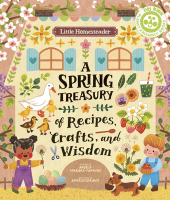 Little Homesteader: A Spring Treasury of Recipes, Crafts, and Wisdom - Ferraro-Fanning, Angela